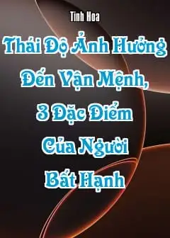 Ảnh Thái Độ Ảnh Hưởng Đến Vận Mệnh, 3 Đặc Điểm Của Người Bất Hạnh