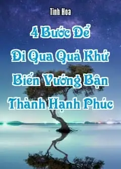 4 Bước Để Đi Qua Quá Khứ, Biến Vướng Bận Thành Hạnh Phúc