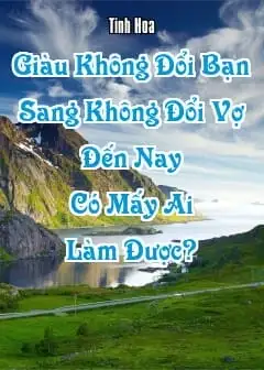 “Giàu Không Đổi Bạn, Sang Không Đổi Vợ”, Đến Nay Có Mấy Ai Làm Được?