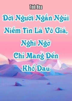 Ảnh Đời Người Ngắn Ngủi: Niềm Tin Là Vô Giá, Nghi Ngờ Chỉ Mang Đến Khổ Đau
