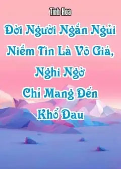 Đời Người Ngắn Ngủi: Niềm Tin Là Vô Giá, Nghi Ngờ Chỉ Mang Đến Khổ Đau