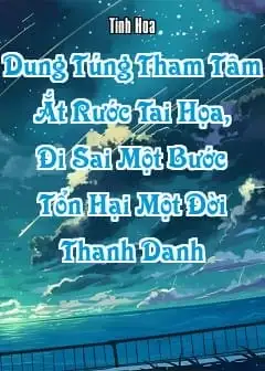 Dung Túng Tham Tâm Ắt Rước Tai Họa, Đi Sai Một Bước Tổn Hại Một Đời Thanh Danh