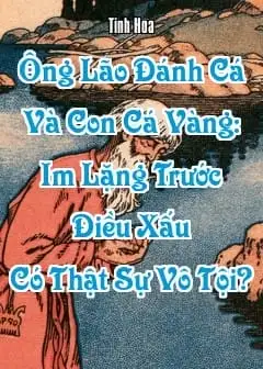 Ảnh Ông Lão Đánh Cá Và Con Cá Vàng: Im Lặng Trước Điều Xấu Có Thật Sự Vô Tội?