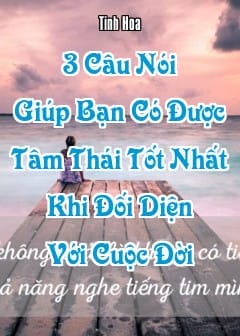 Ảnh 3 Câu Nói Giúp Bạn Có Được Tâm Thái Tốt Nhất Khi Đối Diện Với Cuộc Đời