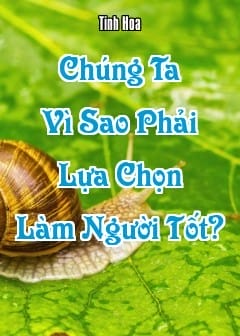 Ảnh Chúng Ta Vì Sao Phải Lựa Chọn Làm Người Tốt?