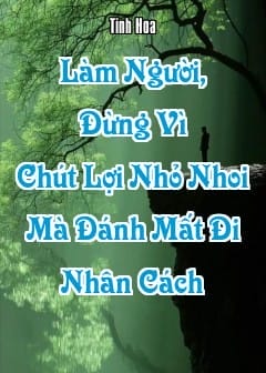 Ảnh Làm Người, Đừng Vì Chút Lợi Nhỏ Nhoi Mà Đánh Mất Đi Nhân Cách