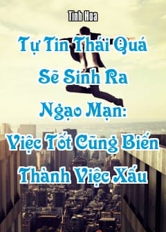 Ảnh Tự Tin Thái Quá Sẽ Sinh Ra Ngạo Mạn: Việc Tốt Cũng Biến Thành Việc Xấu