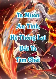 Ta Muốn An Tĩnh, Hệ Thống Lại Bắt Ta Tìm Chết